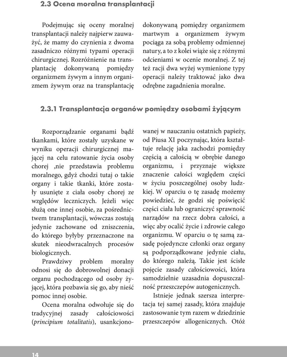 odmiennej natury, a to z kolei wiąże się z różnymi odcieniami w ocenie moralnej. Z tej też racji dwa wyżej wymienione typy operacji należy traktować jako dwa odrębne zagadnienia moralne. 2.3.