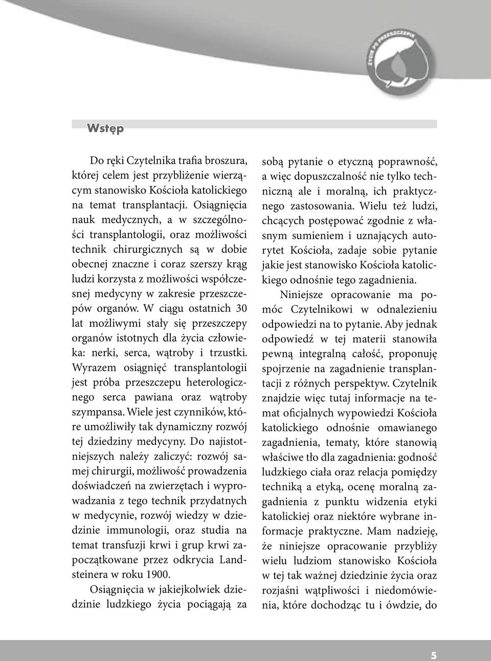 medycyny w zakresie przeszczepów organów. W ciągu ostatnich 30 lat możliwymi stały się przeszczepy organów istotnych dla życia człowieka: nerki, serca, wątroby i trzustki.