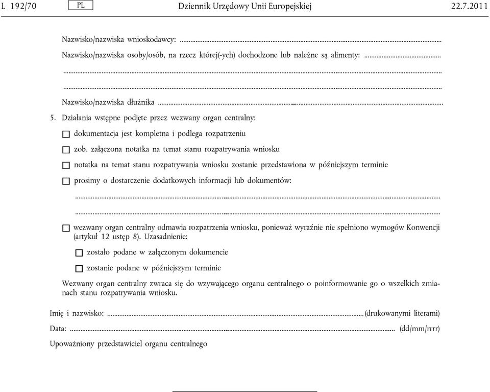 załączona notatka na temat stanu rozpatrywania wniosku notatka na temat stanu rozpatrywania wniosku zostanie przedstawiona w późniejszym terminie prosimy o dostarczenie dodatkowych informacji lub