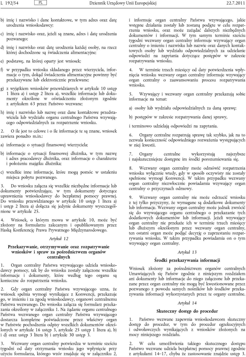 urodzenia każdej osoby, na rzecz której dochodzone są świadczenia alimentacyjne; e) podstawę, na której oparty jest wniosek; f) w przypadku wniosku składanego przez wierzyciela, informacje o tym,
