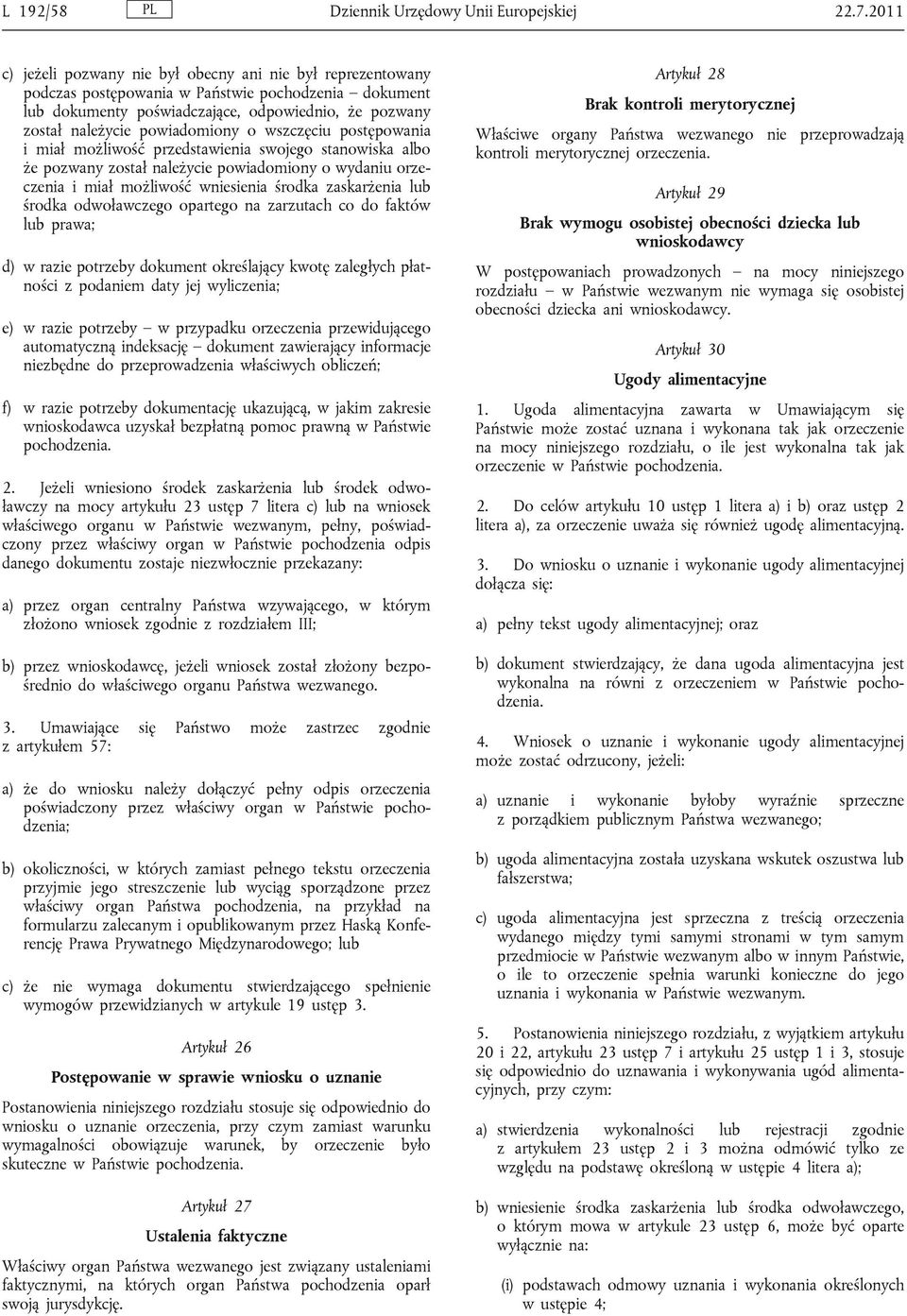 powiadomiony o wszczęciu postępowania i miał możliwość przedstawienia swojego stanowiska albo że pozwany został należycie powiadomiony o wydaniu orzeczenia i miał możliwość wniesienia środka