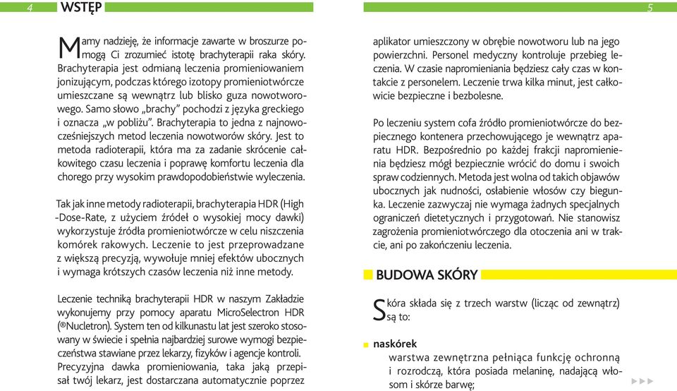 Samo słowo brachy pochodzi z języka greckiego i oznacza w pobliżu. Brachyterapia to jedna z najnowocześniejszych metod leczenia nowotworów skóry.