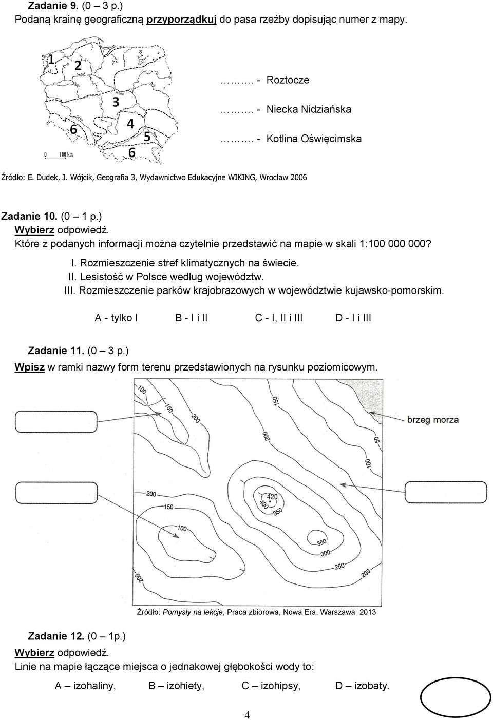 Rozmieszczenie stref klimatycznych na świecie. II. Lesistość w Polsce według województw. III. Rozmieszczenie parków krajobrazowych w województwie kujawsko-pomorskim.