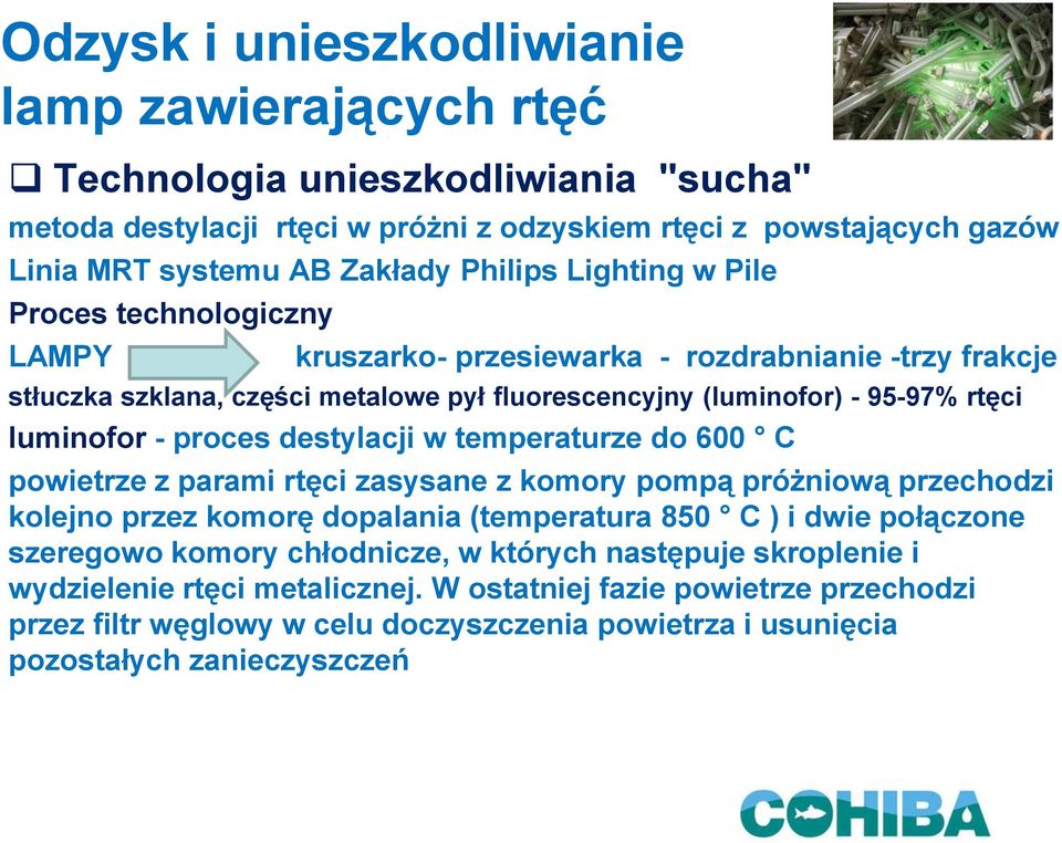 destylacji w temperaturze do 600 C powietrze z parami rtęci zasysane z komory pompą próżniową przechodzi kolejno przez komorę dopalania (temperatura 850 C ) i dwie połączone szeregowo komory