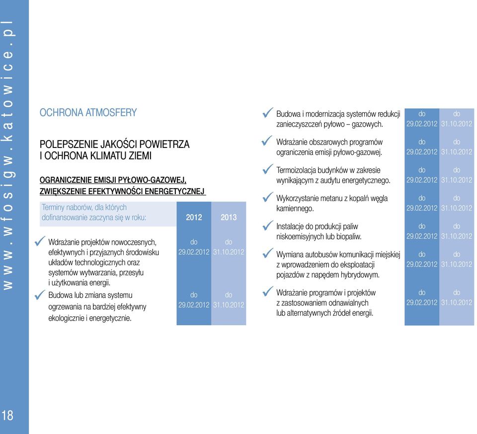 się w roku: 2012 2013 Wdrażanie projektów nowoczesnych, efektywnych i przyjaznych śrowisku układów technologicznych oraz systemów wytwarzania, przesyłu i użytkowania energii.