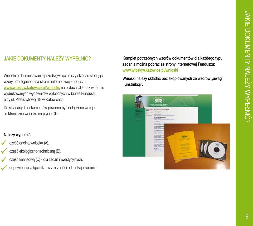 Do składanych kumentów powinna być łączona wersja elektroniczna wniosku na płycie CD. Komplet potrzebnych wzorów kumentów dla każdego typu zadania można pobrać ze strony internetowej Funduszu: www.