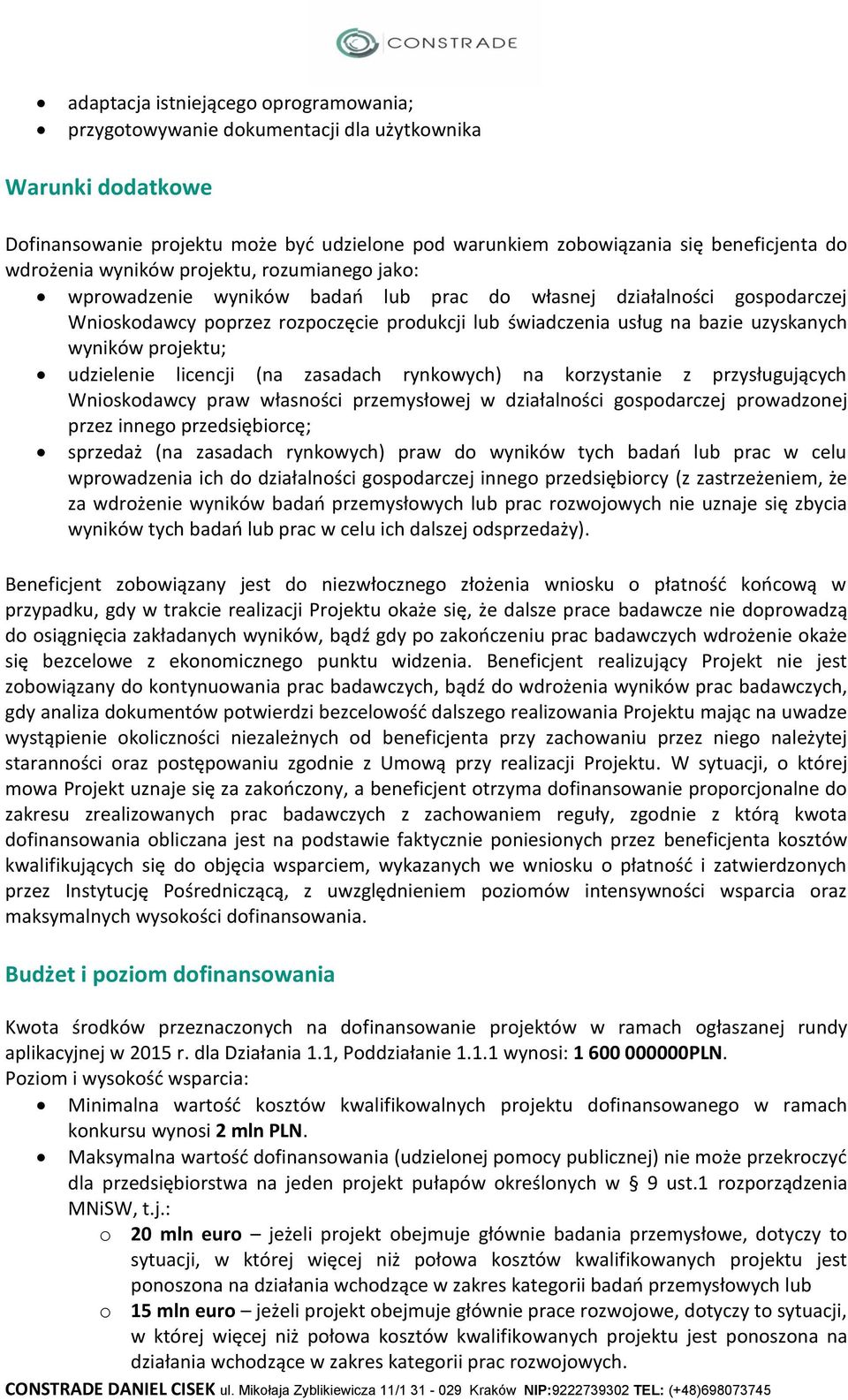 uzyskanych wyników projektu; udzielenie licencji (na zasadach rynkowych) na korzystanie z przysługujących Wnioskodawcy praw własności przemysłowej w działalności gospodarczej prowadzonej przez innego