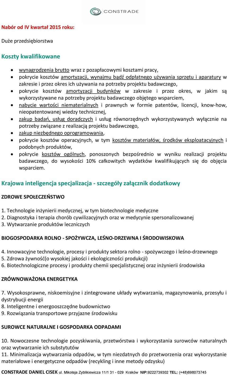 projektu badawczego objętego wsparciem, nabycie wartości niematerialnych i prawnych w formie patentów, licencji, know-how, nieopatentowanej wiedzy technicznej, zakup badań, usług doradczych i usług