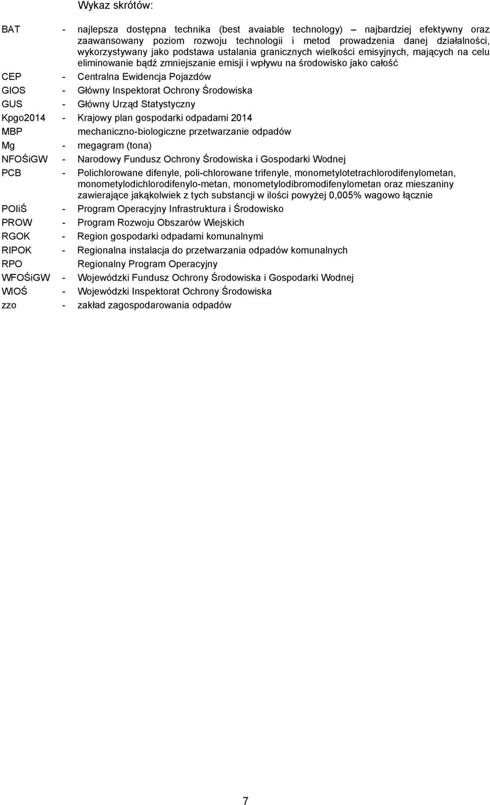 Inspektorat Ochrony Środowiska GUS - Główny Urząd Statystyczny Kpgo2014 - Krajowy plan gospodarki odpadami 2014 MBP mechaniczno-biologiczne przetwarzanie odpadów Mg - megagram (tona) NFOŚiGW -