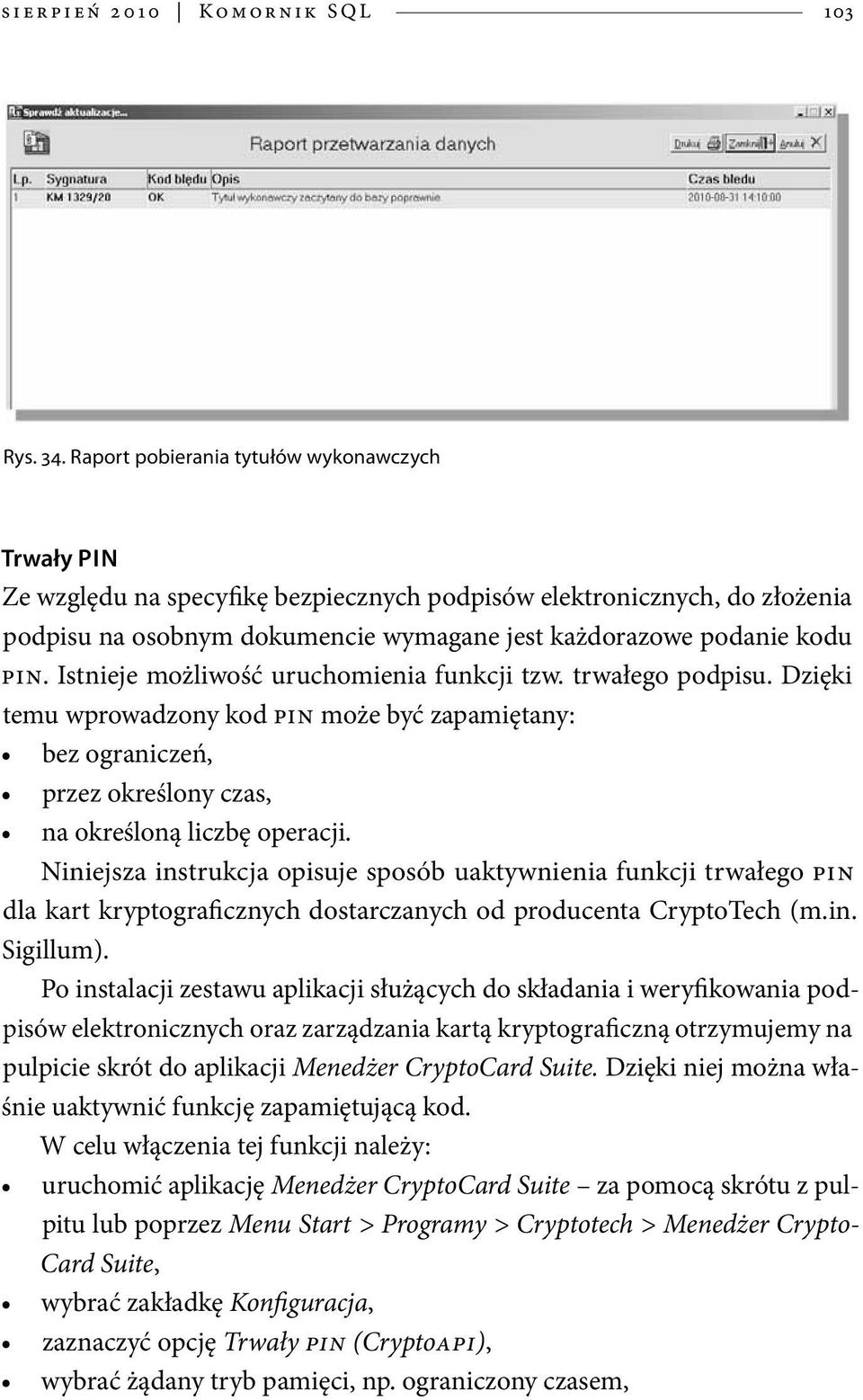 Istnieje możliwość uruchomienia funkcji tzw. trwałego podpisu. Dzięki temu wprowadzony kod PIN może być zapamiętany: bez ograniczeń, przez określony czas, na określoną liczbę operacji.