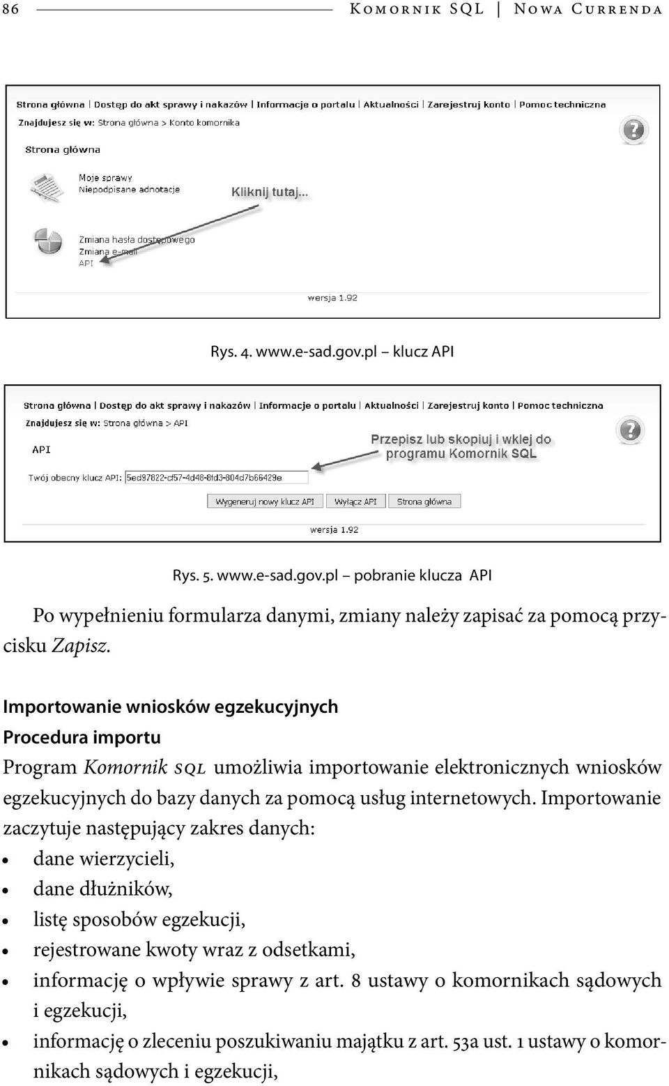 Importowanie zaczytuje następujący zakres danych: dane wierzycieli, dane dłużników, listę sposobów egzekucji, rejestrowane kwoty wraz z odsetkami, informację o wpływie sprawy z art.