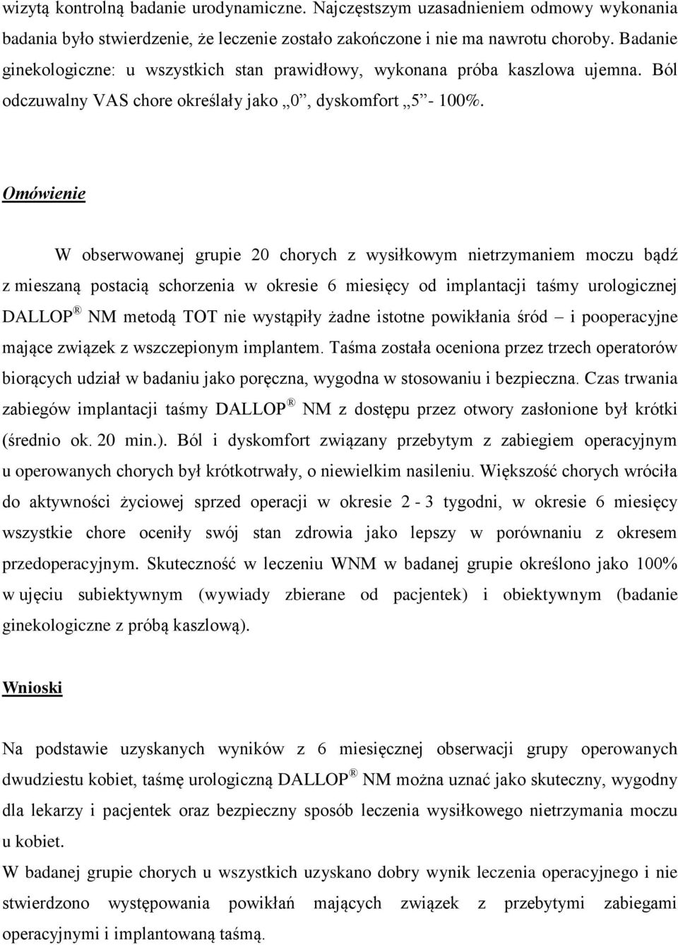 Omówienie W obserwowanej grupie 20 chorych z wysiłkowym nietrzymaniem moczu bądź z mieszaną postacią schorzenia w okresie 6 miesięcy od implantacji taśmy urologicznej DALLOP NM metodą TOT nie