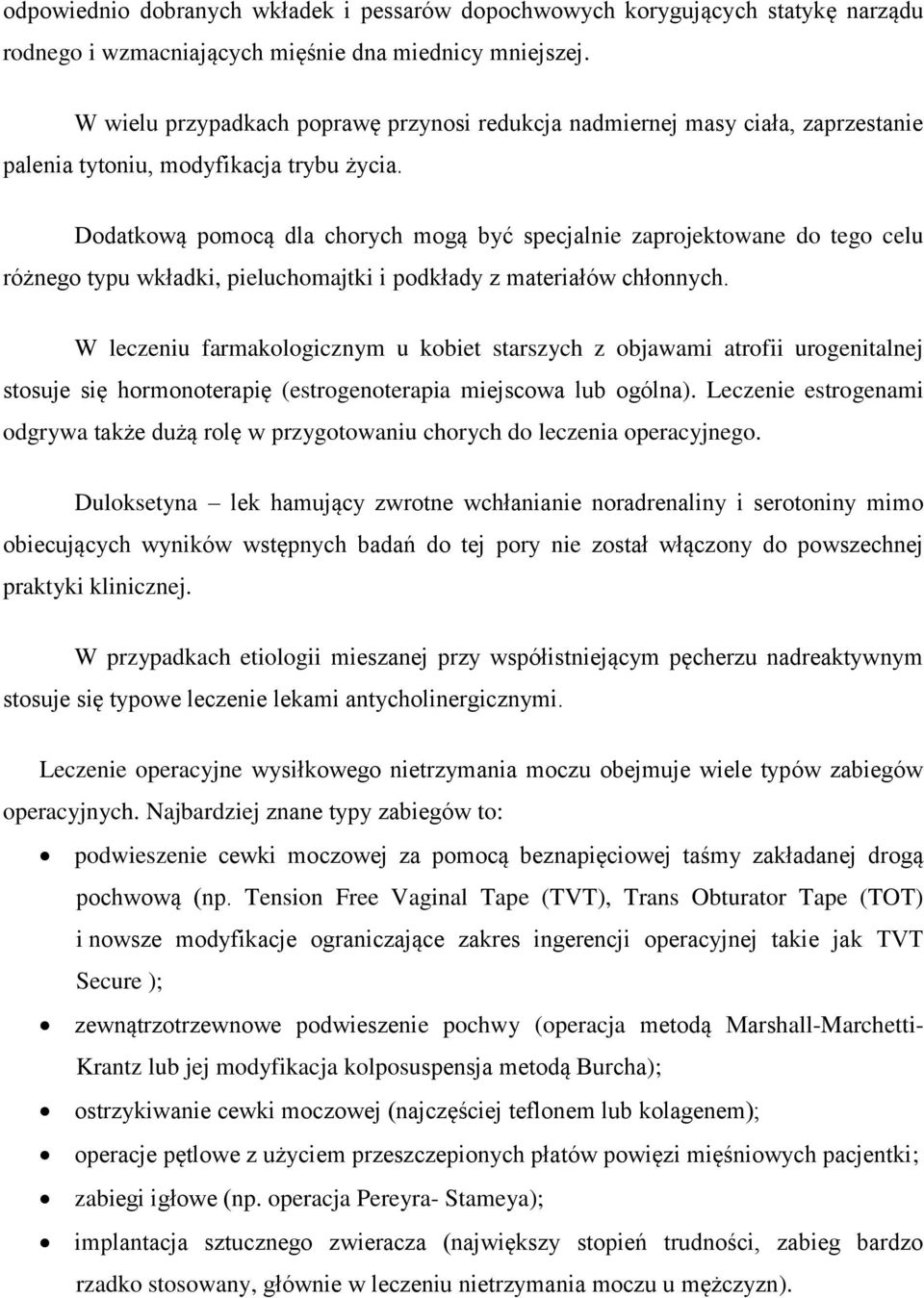 Dodatkową pomocą dla chorych mogą być specjalnie zaprojektowane do tego celu różnego typu wkładki, pieluchomajtki i podkłady z materiałów chłonnych.