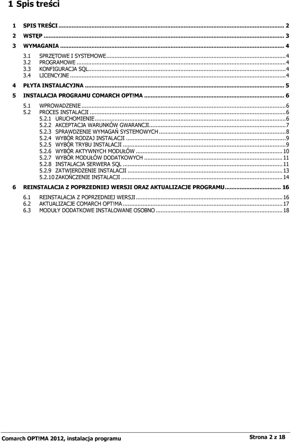 .. 8 5.2.4 WYBÓR RODZAJ INSTALACJI... 9 5.2.5 WYBÓR TRYBU INSTALACJI... 9 5.2.6 WYBÓR AKTYWNYCH MODUŁÓW... 10 5.2.7 WYBÓR MODUŁÓW DODATKOWYCH... 11 5.2.8 INSTALACJA SERWERA SQL... 11 5.2.9 ZATWIERDZENIE INSTALACJI.