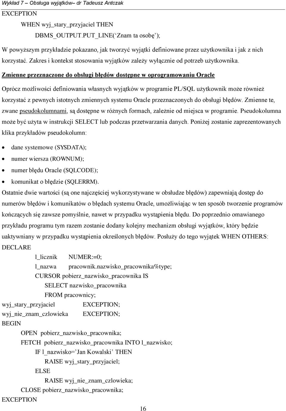 Zmienne przeznaczone do obsługi błędów dostępne w oprogramowaniu Oracle Oprócz możliwości definiowania własnych wyjątków w programie PL/SQL użytkownik może również korzystać z pewnych istotnych