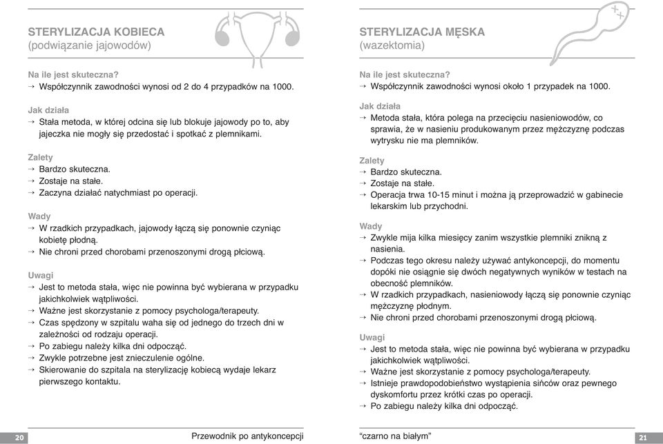 W rzadkich przypadkach, jajowody łączą się ponownie czyniąc kobietę płodną. Jest to metoda stała, więc nie powinna być wybierana w przypadku jakichkolwiek wątpliwości.