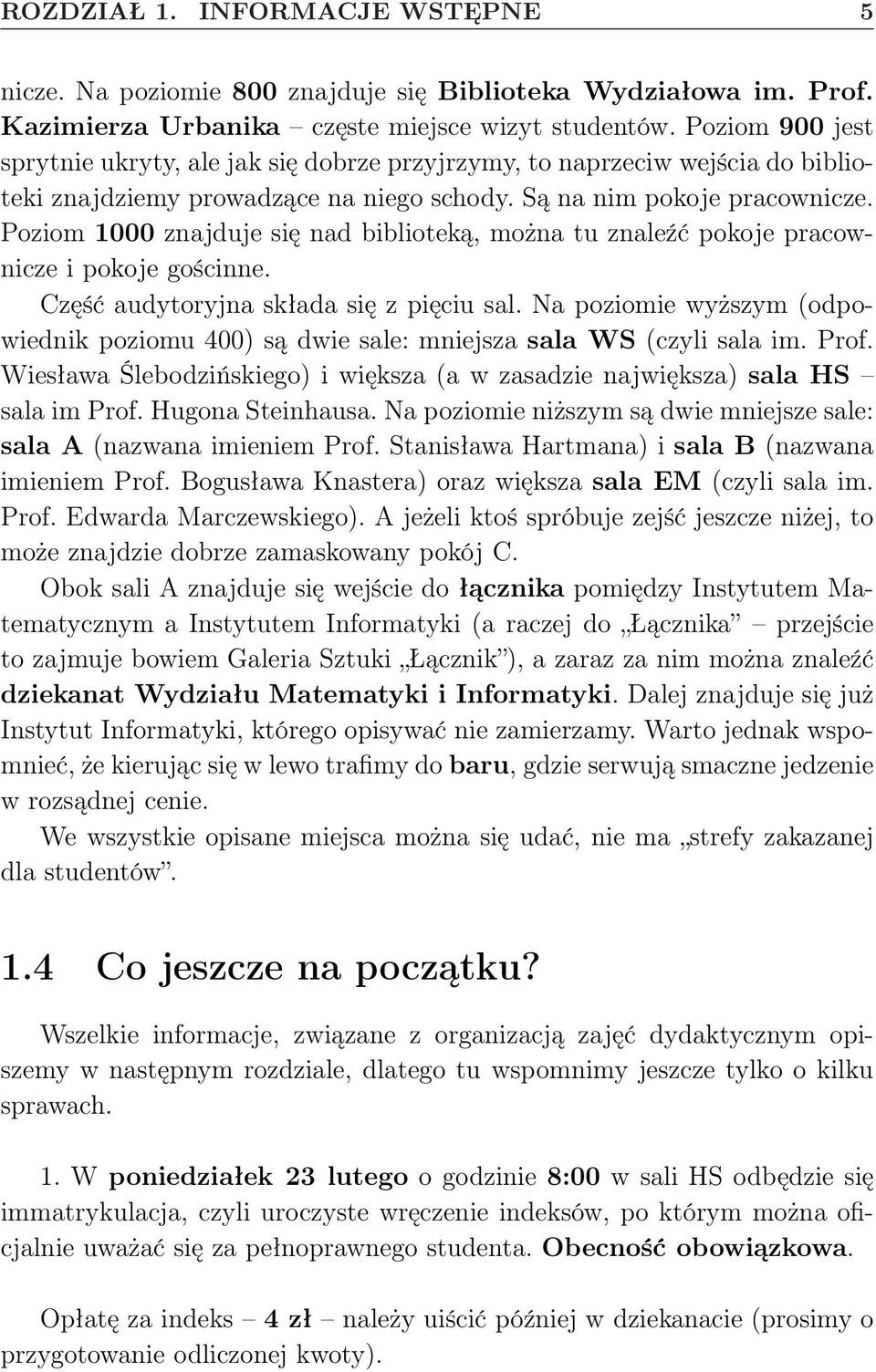 Poziom 1000 znajduje się nad biblioteką, można tu znaleźć pokoje pracownicze i pokoje gościnne. Część audytoryjna składa się z pięciu sal.