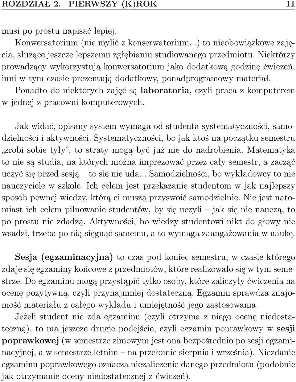 Ponadto do niektórych zajęć są laboratoria, czyli praca z komputerem w jednej z pracowni komputerowych. Jak widać, opisany system wymaga od studenta systematyczności, samodzielności i aktywności.