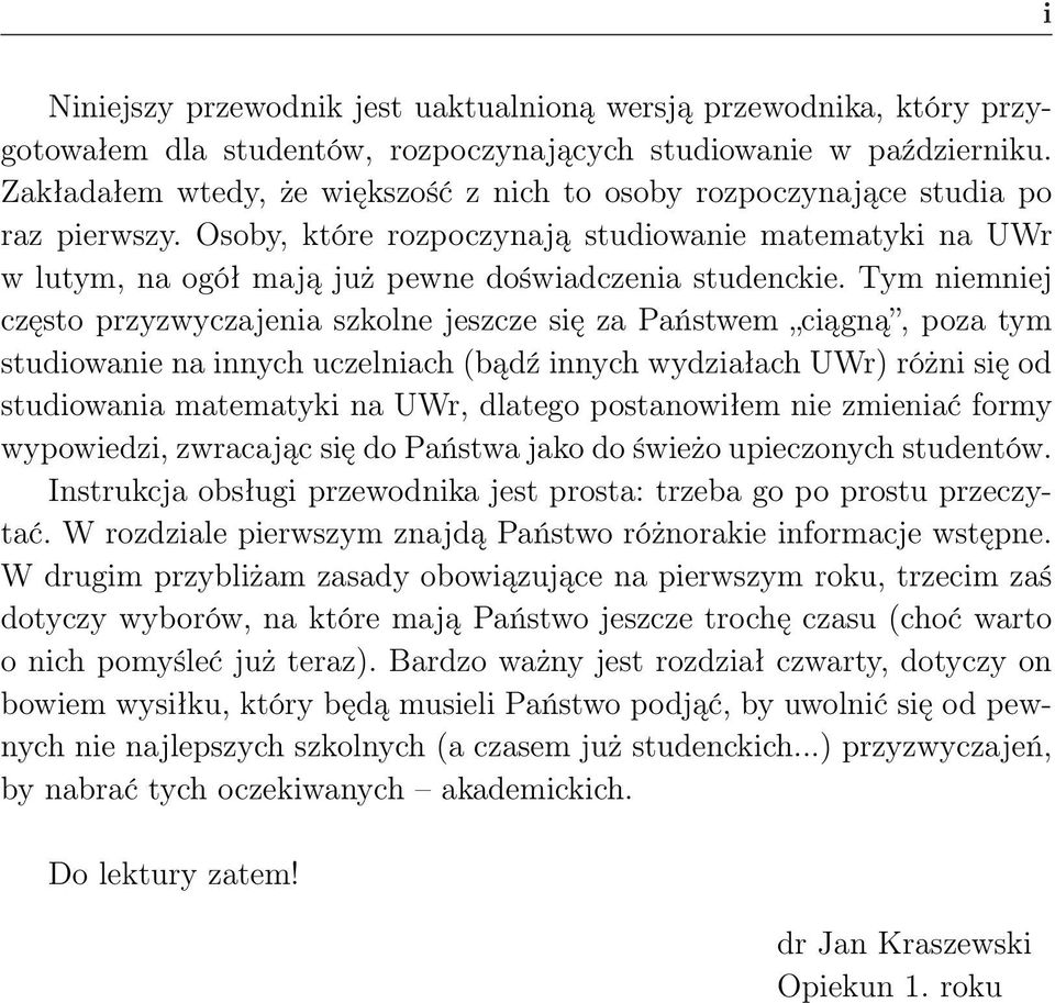 Tym niemniej często przyzwyczajenia szkolne jeszcze się za Państwem ciągną, poza tym studiowanie na innych uczelniach (bądź innych wydziałach UWr) różni się od studiowania matematyki na UWr, dlatego