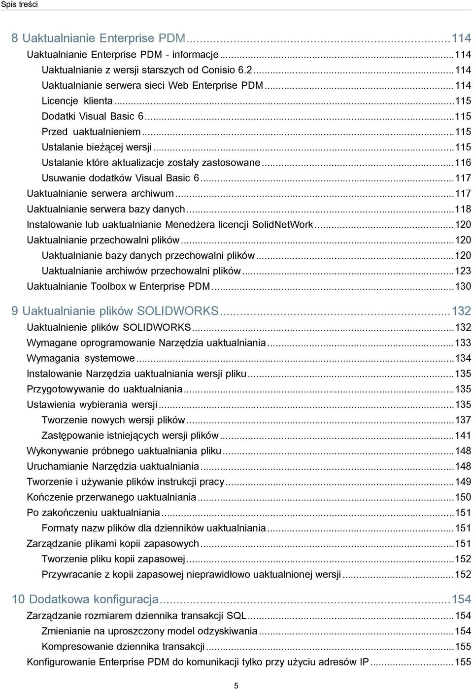 ..116 Usuwanie dodatków Visual Basic 6...117 Uaktualnianie serwera archiwum...117 Uaktualnianie serwera bazy danych...118 Instalowanie lub uaktualnianie Menedżera licencji SolidNetWork.