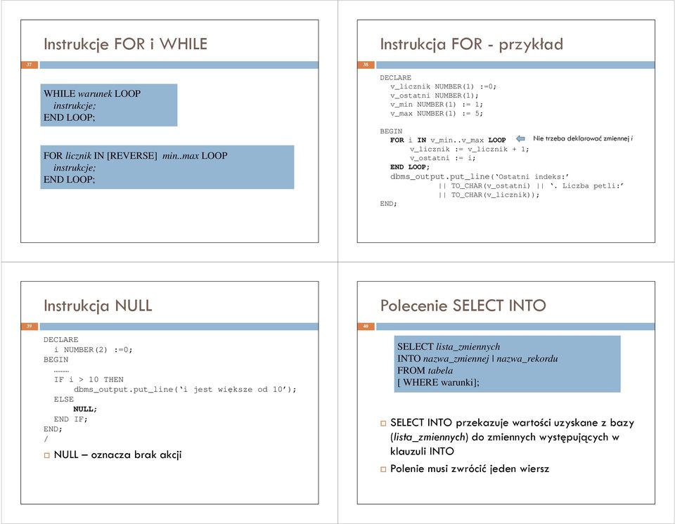 .v_max LOOP Nie trzeba deklarować zmiennej i v_licznik := v_licznik + 1; v_ostatni := i; dbms_output.put_line( Ostatni indeks: TO_CHAR(v_ostatni).