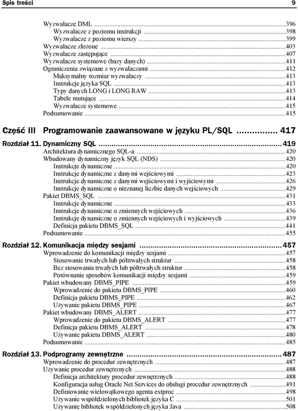 ..415 Podsumowanie...415 Część III Programowanie zaawansowane w języku PL/SQL... 417 Rozdział 11. Dynamiczny SQL...419 Architektura dynamicznego SQL-a...420 Wbudowany dynamiczny język SQL (NDS).