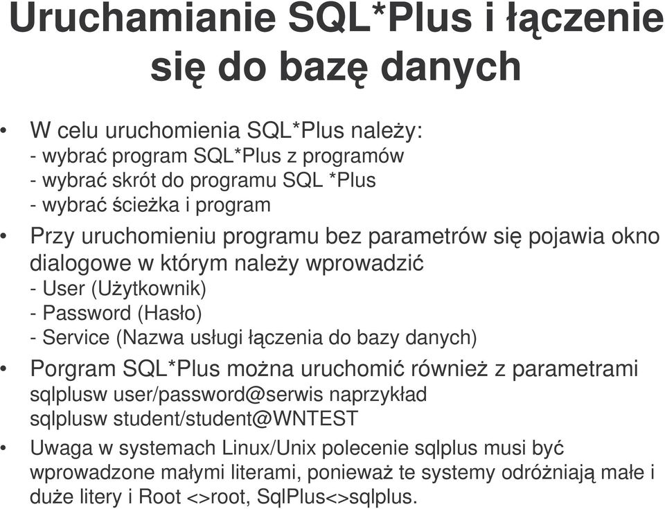 Service (Nazwa usługi łczenia do bazy danych) Porgram SQL*Plus mona uruchomi równie z parametrami sqlplusw user/password@serwis naprzykład sqlplusw