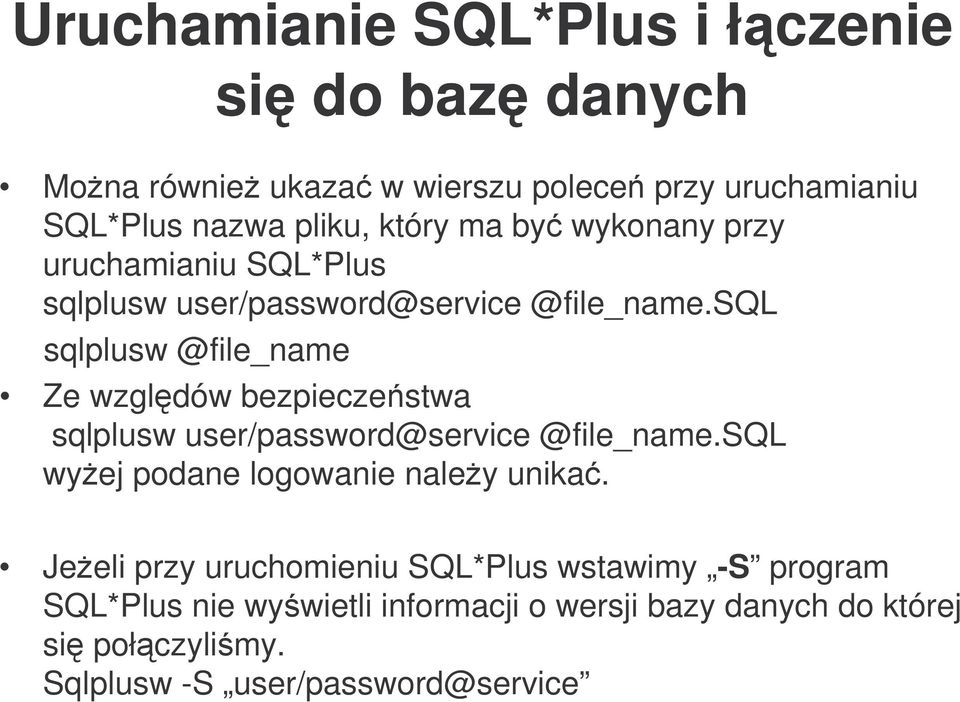 sql sqlplusw @file_name Ze wzgldów bezpieczestwa sqlplusw user/password@service @file_name.