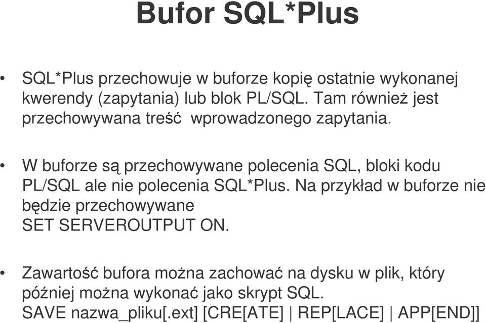 W buforze s przechowywane polecenia SQL, bloki kodu PL/SQL ale nie polecenia SQL*Plus.