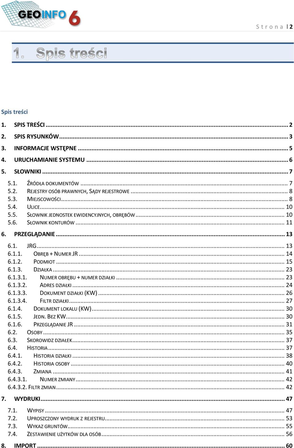 PODMIOT... 15 6.1.3. DZIAŁKA... 23 6.1.3.1. NUMER OBRĘBU + NUMER DZIAŁKI... 23 6.1.3.2. ADRES DZIAŁKI... 24 6.1.3.3. DOKUMENT DZIAŁKI (KW)... 26 6.1.3.4. FILTR DZIAŁKI... 27 6.1.4. DOKUMENT LOKALU (KW).