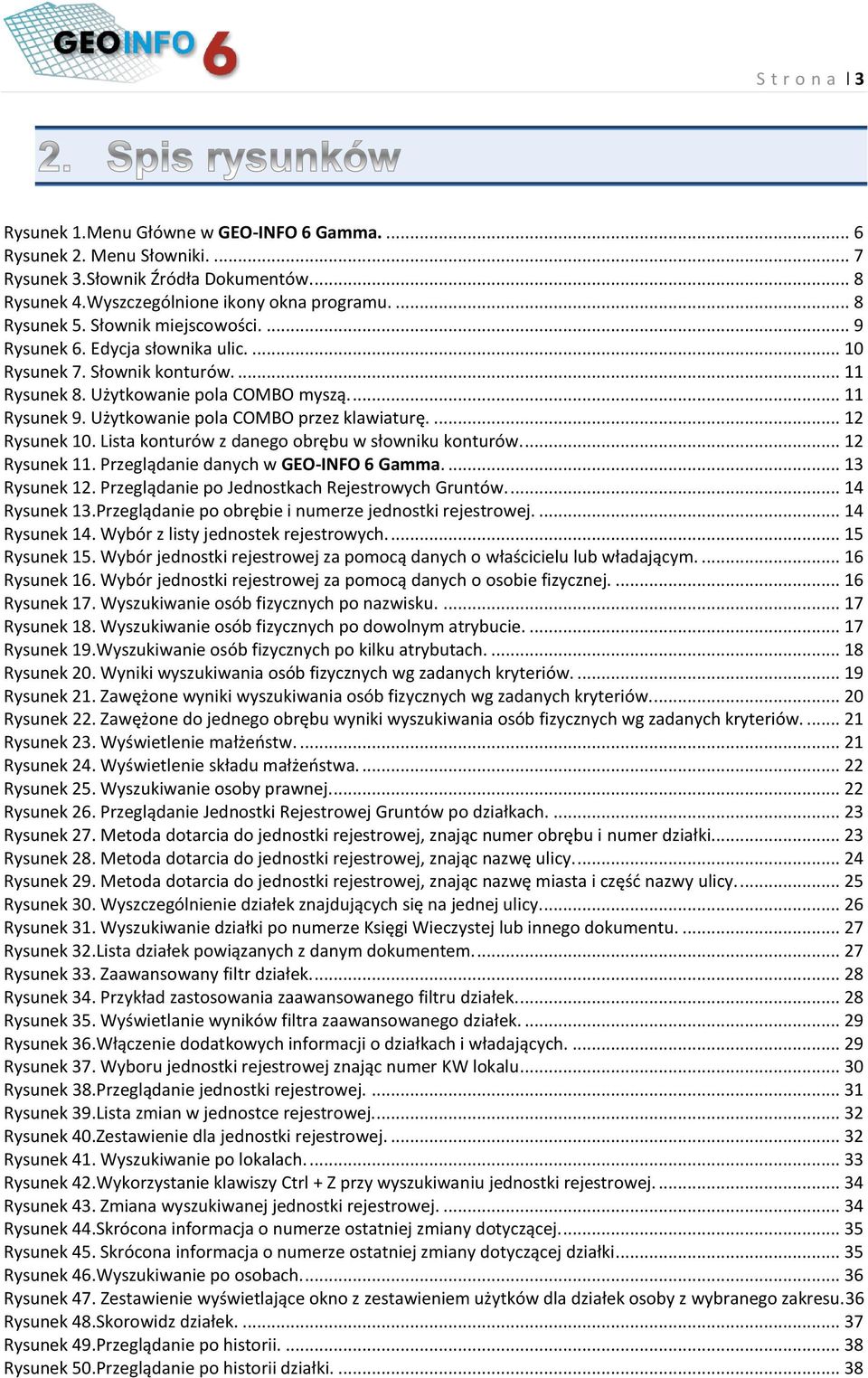 ... 12 Rysunek 10. Lista konturów z danego obrębu w słowniku konturów.... 12 Rysunek 11. Przeglądanie danych w GEO-INFO 6 Gamma.... 13 Rysunek 12. Przeglądanie po Jednostkach Rejestrowych Gruntów.