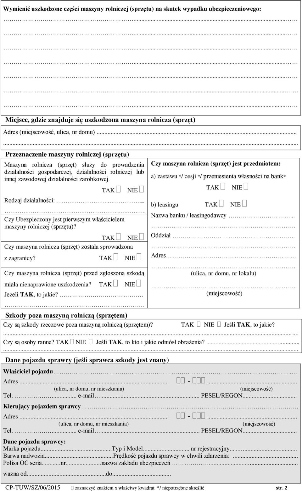 Rodzaj działalności:......... Czy Ubezpieczony jest pierwszym właścicielem maszyny rolniczej (sprzętu)? Czy maszyna rolnicza (sprzęt) została sprowadzona z zagranicy?