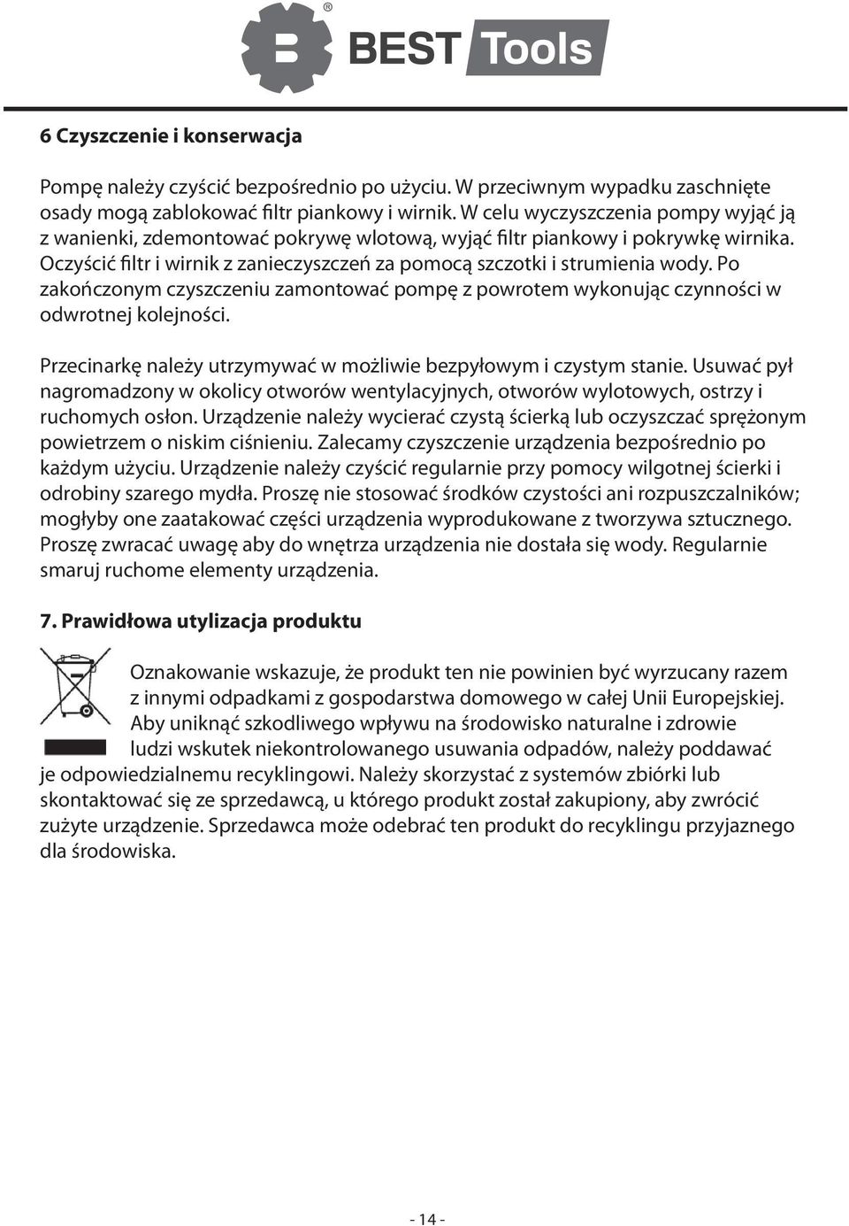 Po zakończonym czyszczeniu zamontować pompę z powrotem wykonując czynności w odwrotnej kolejności. Przecinarkę należy utrzymywać w możliwie bezpyłowym i czystym stanie.