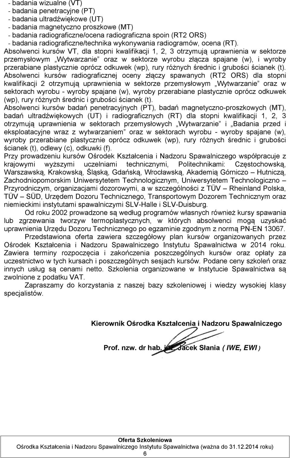 Absolwenci kursów VT, dla stopni kwalifikacji 1, 2, 3 otrzymują uprawnienia w sektorze przemysłowym Wytwarzanie oraz w sektorze wyrobu złącza spajane (w), i wyroby przerabiane plastycznie oprócz