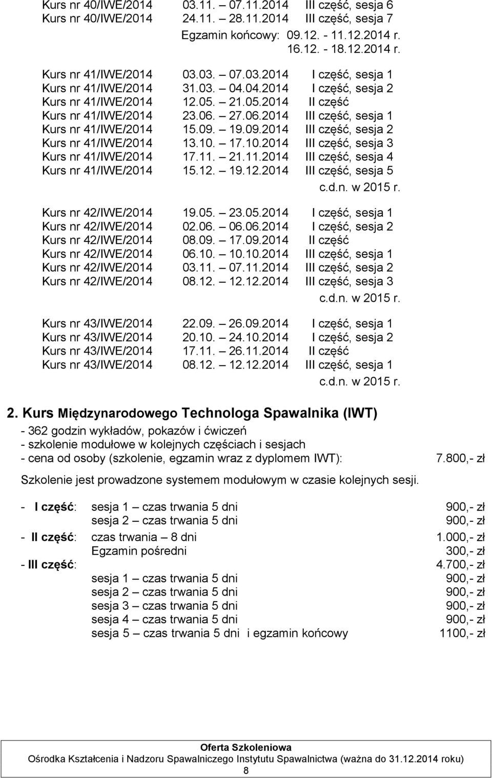 27.06.2014 III część, sesja 1 Kurs nr 41/IWE/2014 15.09. 19.09.2014 III część, sesja 2 Kurs nr 41/IWE/2014 13.10. 17.10.2014 III część, sesja 3 Kurs nr 41/IWE/2014 17.11.