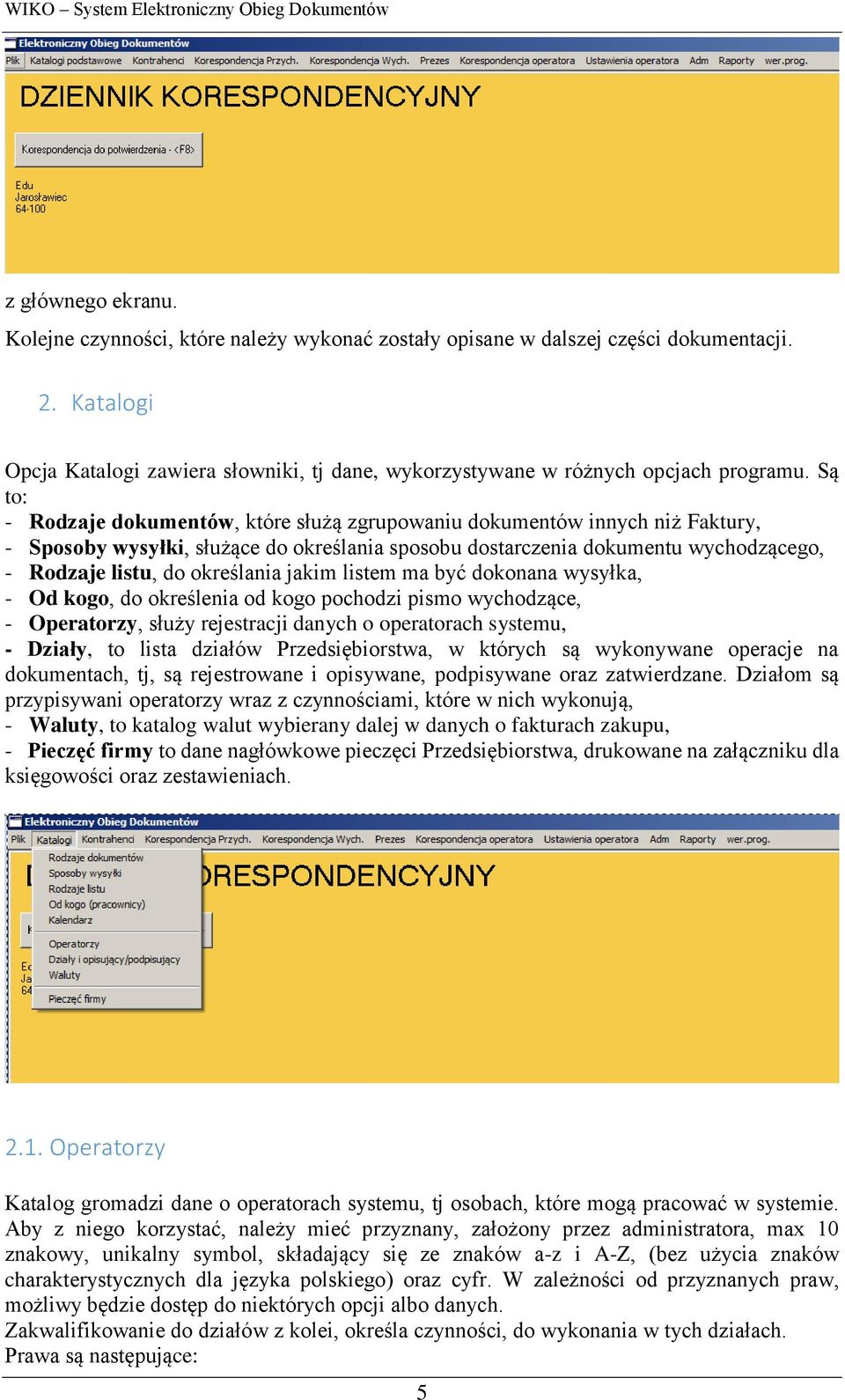 Są to: - Rodzaje dokumentów, które służą zgrupowaniu dokumentów innych niż Faktury, - Sposoby wysyłki, służące do określania sposobu dostarczenia dokumentu wychodzącego, - Rodzaje listu, do