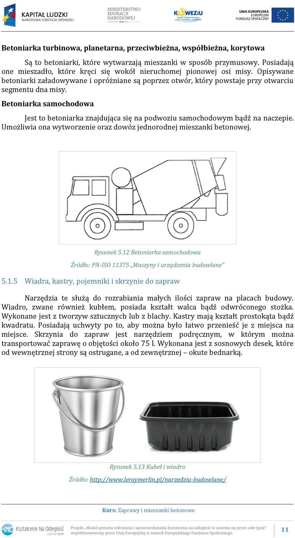 Betoniarka samochodowa Jest to betoniarka znajdująca się na podwoziu samochodowym bądź na naczepie. Umożliwia ona wytworzenie oraz dowóz jednorodnej mieszanki betonowej. Rysunek 5.