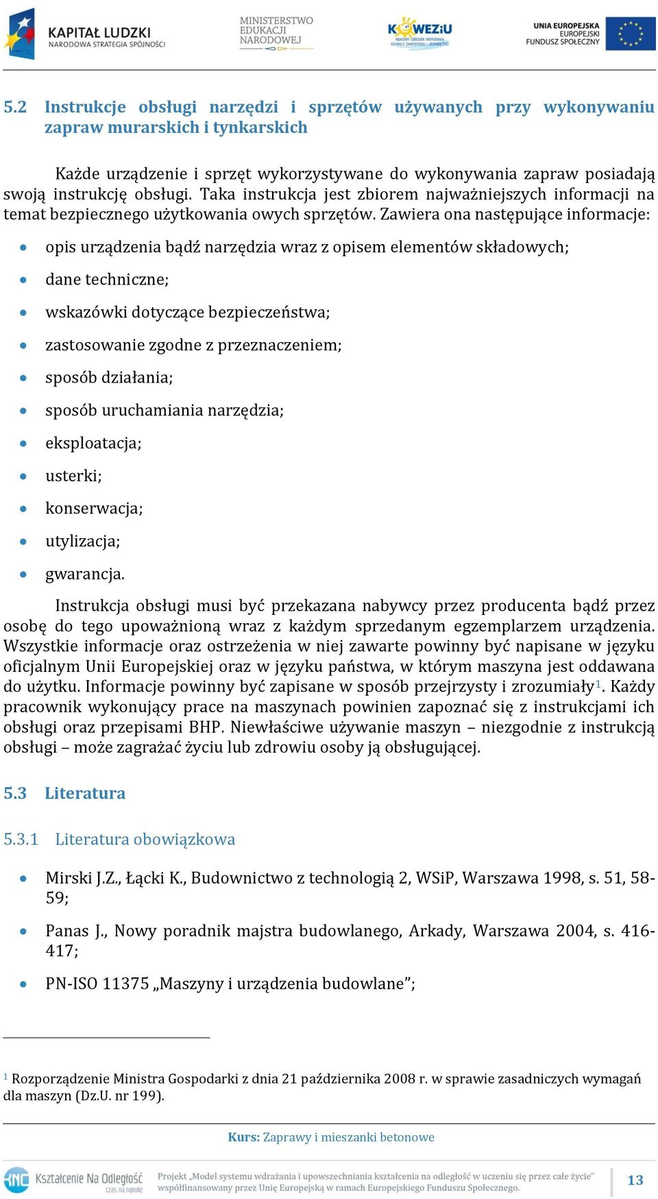 Zawiera ona następujące informacje: opis urządzenia bądź narzędzia wraz z opisem elementów składowych; dane techniczne; wskazówki dotyczące bezpieczeństwa; zastosowanie zgodne z przeznaczeniem;