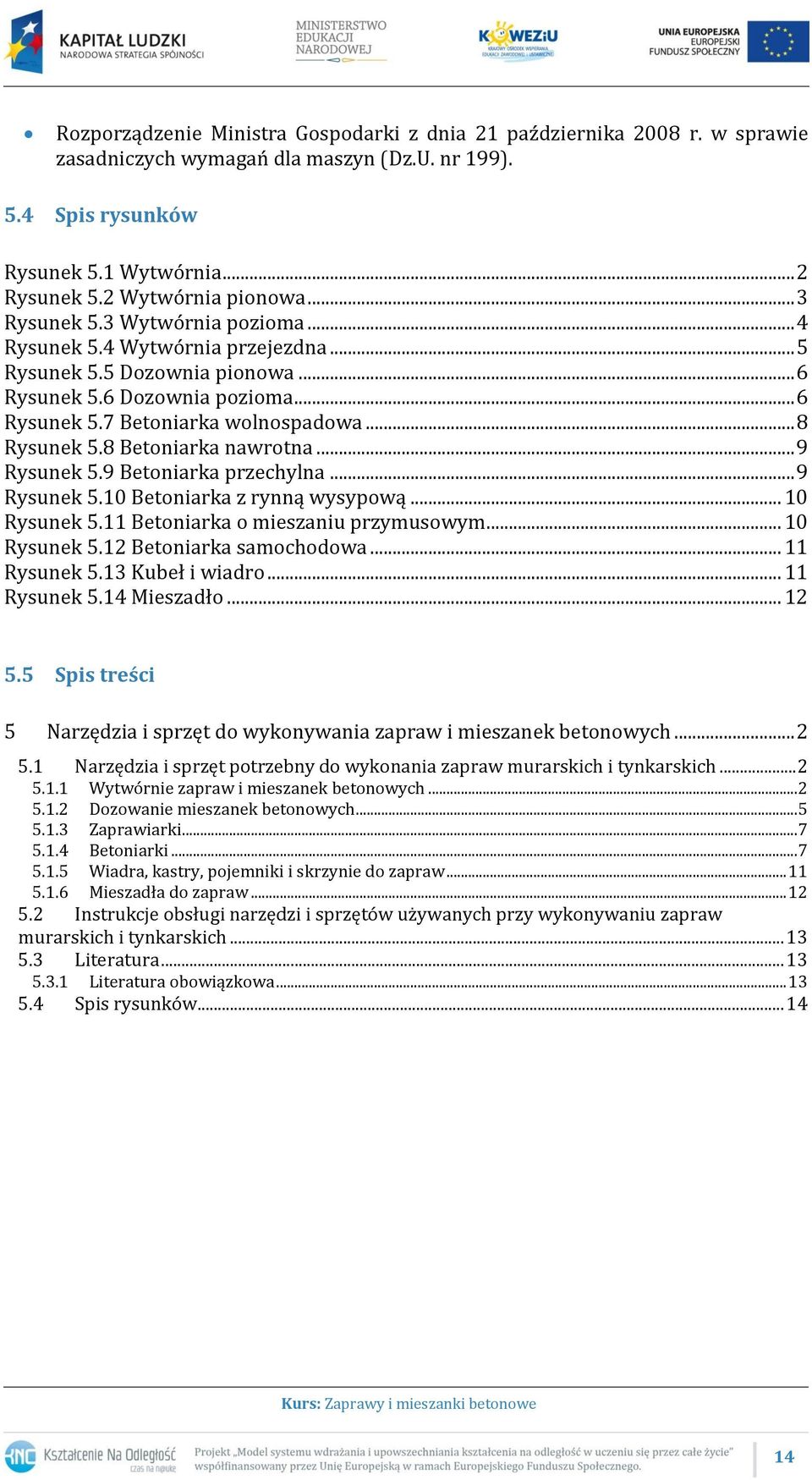 8 Betoniarka nawrotna... 9 Rysunek 5.9 Betoniarka przechylna... 9 Rysunek 5.10 Betoniarka z rynną wysypową... 10 Rysunek 5.11 Betoniarka o mieszaniu przymusowym... 10 Rysunek 5.12 Betoniarka samochodowa.