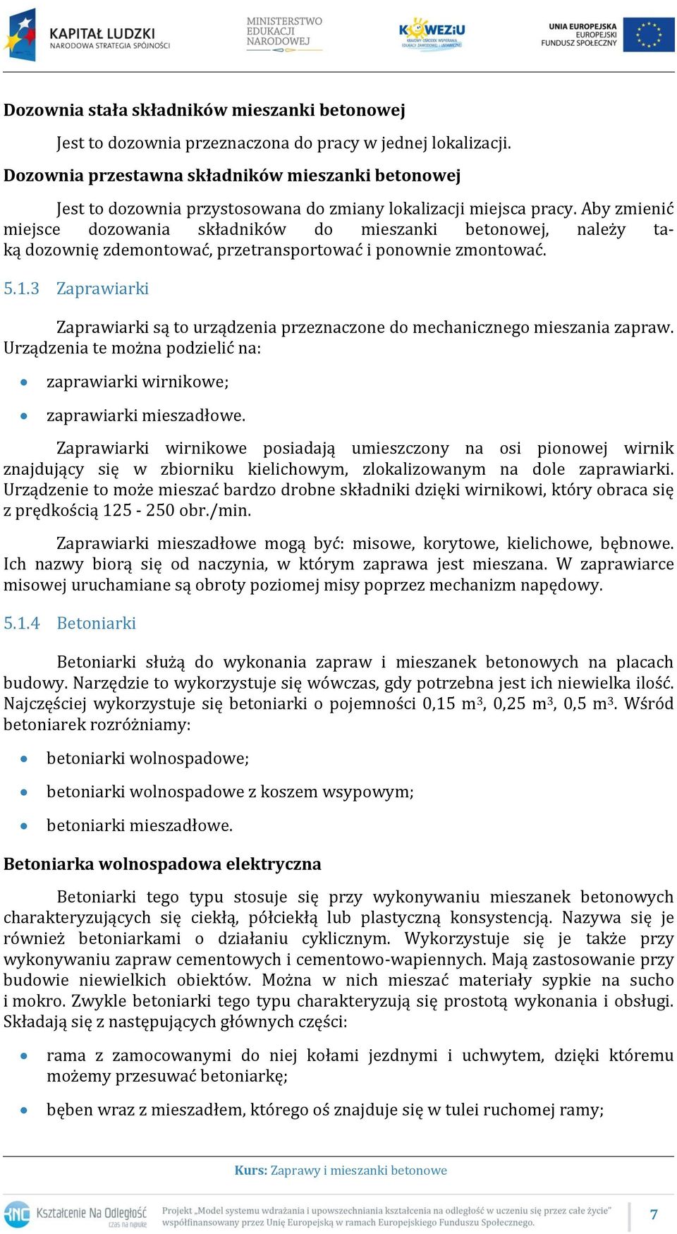 Aby zmienić miejsce dozowania składników do mieszanki betonowej, należy taką dozownię zdemontować, przetransportować i ponownie zmontować. 5.1.