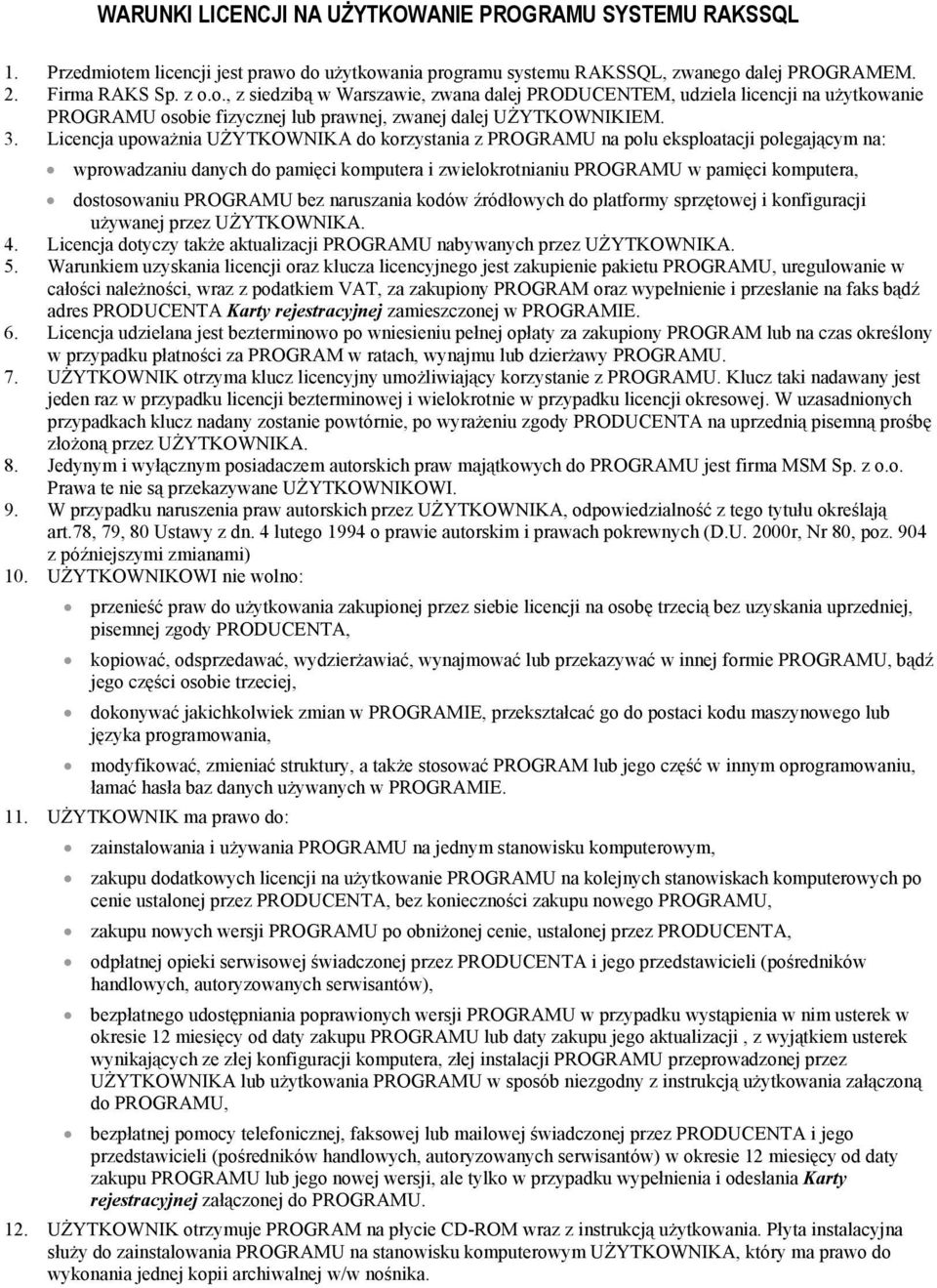 3. Licencja upoważnia UŻYTKOWNIKA do korzystania z PROGRAMU na polu eksploatacji polegającym na: wprowadzaniu danych do pamięci komputera i zwielokrotnianiu PROGRAMU w pamięci komputera, dostosowaniu