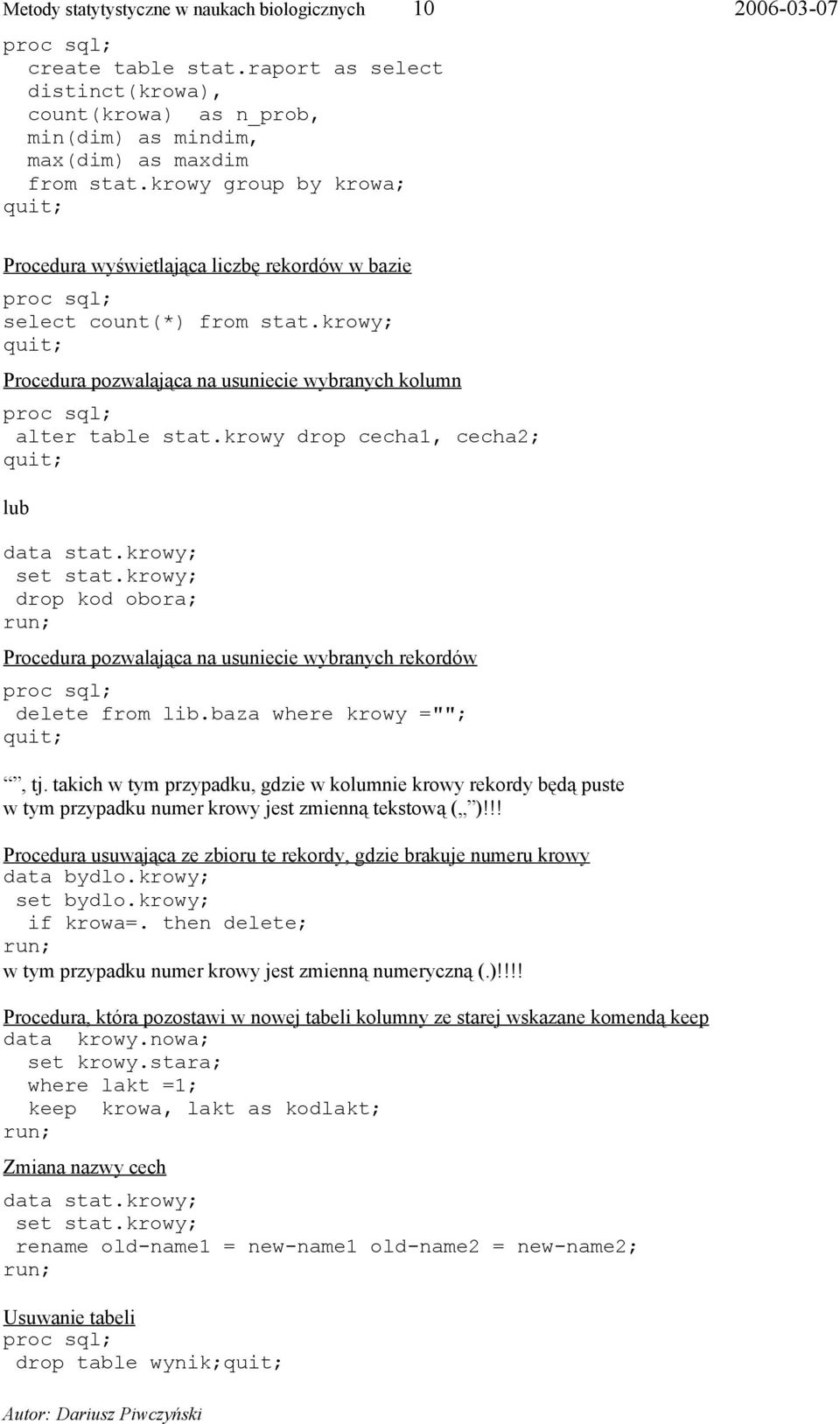 krowy drop cecha1, cecha2; lub data stat.krowy; set stat.krowy; drop kod obora; Procedura pozwalająca na usuniecie wybranych rekordów delete from lib.baza where krowy ="";, tj.