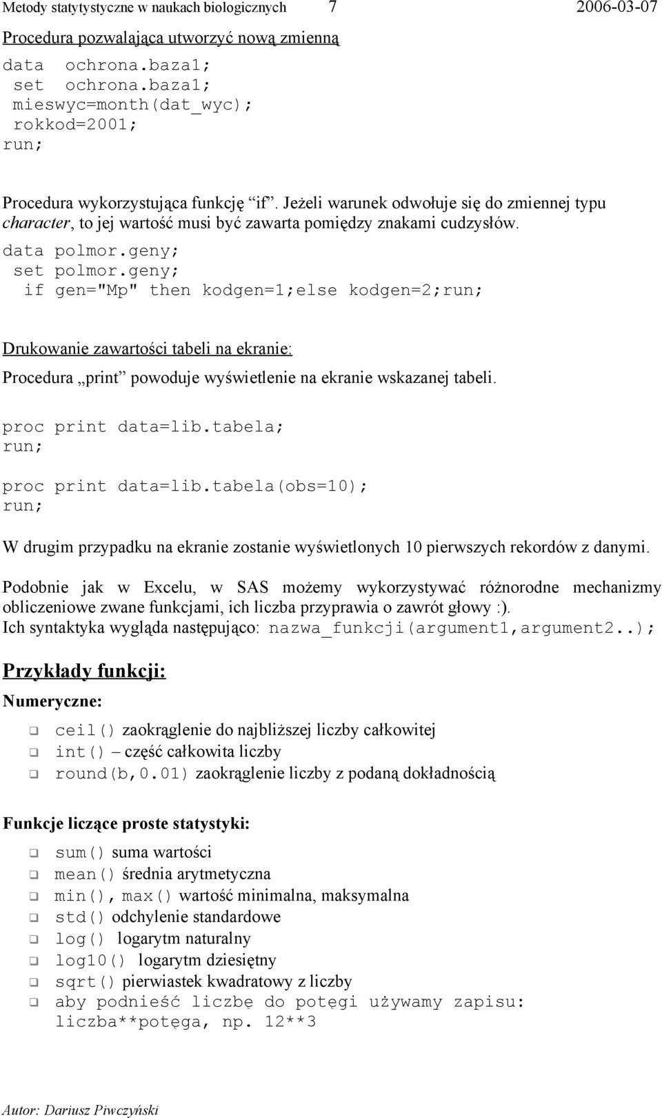 data polmor.geny; set polmor.geny; if gen="mp" then kodgen=1;else kodgen=2; Drukowanie zawartości tabeli na ekranie: Procedura print powoduje wyświetlenie na ekranie wskazanej tabeli.