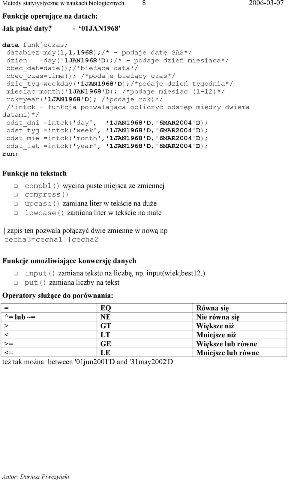 czas*/ dzie_tyg=weekday('1jan1968'd);/*podaje dzień tygodnia*/ miesiac=month('1jan1968'd); /*podaje miesiąc (1-12)*/ rok=year('1jan1968'd); /*podaje rok)*/ /*intck - funkcja pozwalająca obliczyć