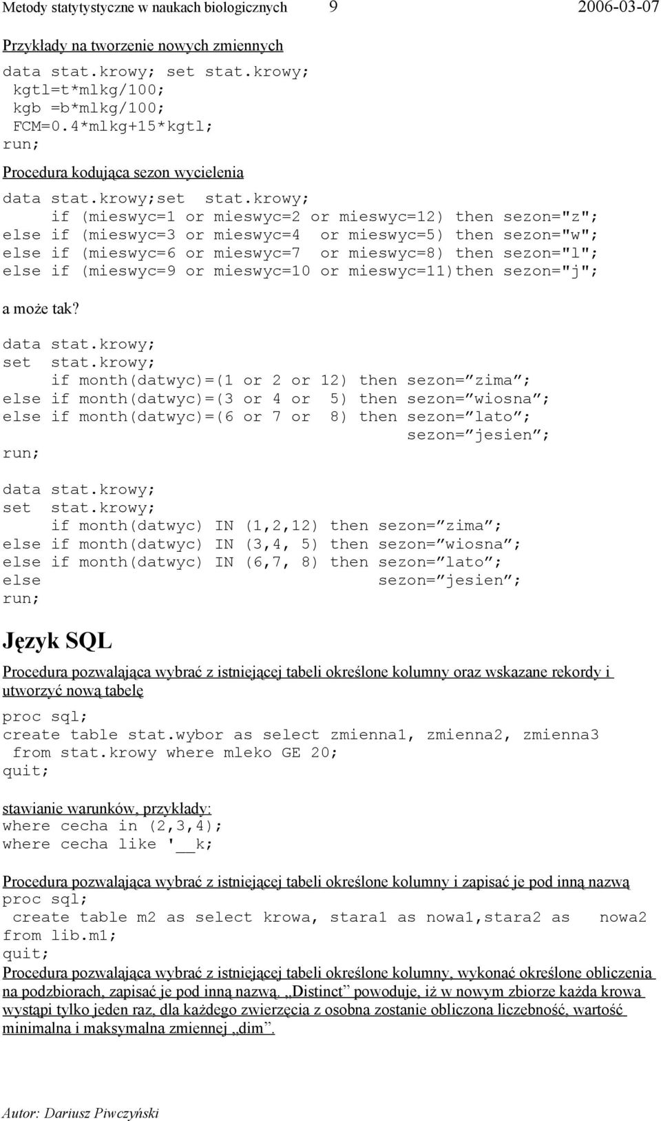 krowy; if (mieswyc=1 or mieswyc=2 or mieswyc=12) then sezon="z"; else if (mieswyc=3 or mieswyc=4 or mieswyc=5) then sezon="w"; else if (mieswyc=6 or mieswyc=7 or mieswyc=8) then sezon="l"; else if