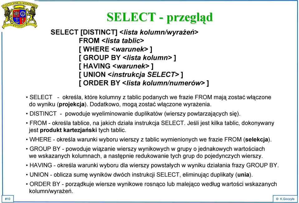 DISTINCT - powoduje wyeliminowanie duplikatów (wierszy powtarzających się). FROM -określa tablice, na jakich działa instrukcja SELECT.