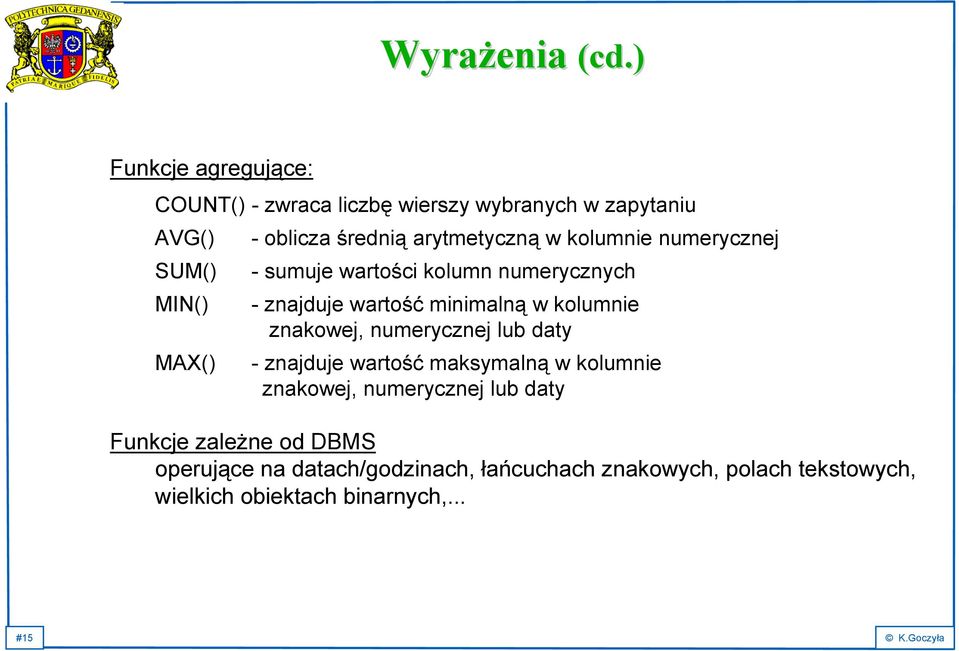 arytmetyczną w kolumnie numerycznej - sumuje wartości kolumn numerycznych - znajduje wartość minimalną w kolumnie