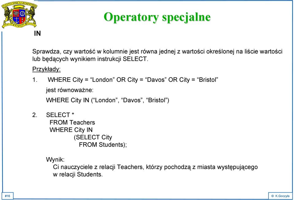 WHERE City = London OR City = Davos OR City = Bristol jest równoważne: WHERE City IN ( London, Davos, Bristol ) 2.