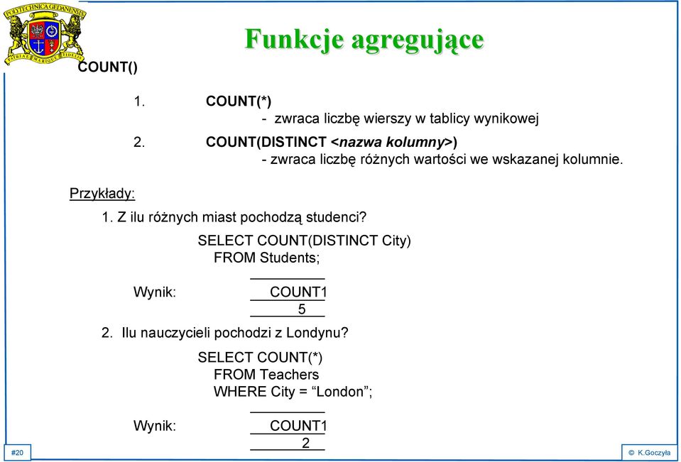 Z ilu różnych miast pochodzą studenci? Wynik: SELECT COUNT(DISTINCT City) FROM Students; COUNT1 5 2.