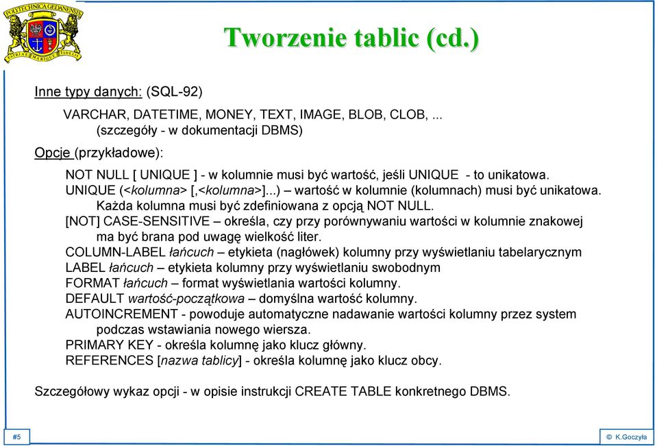 ..) wartość w kolumnie (kolumnach) musi być unikatowa. Każda kolumna musi być zdefiniowana z opcją NOT NULL.